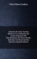 Apoteosis De Colon: Escritos Relativos A La Celebration Del Cuarto Centenario Del Descubrimiento Del Nuevo Mundo, Ilustrados Con Rarias Noticias Historicas (Spanish Edition)