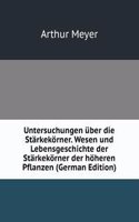 Untersuchungen uber die Starkekorner. Wesen und Lebensgeschichte der Starkekorner der hoheren Pflanzen (German Edition)