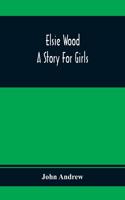 Elsie Wood: A Story For Girls