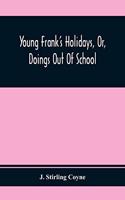 Young Frank'S Holidays, Or, Doings Out Of School