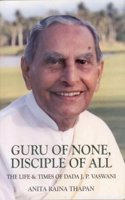 Guru of None, Disciple of All - The Life & Times of Dada J.P. Vaswani