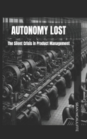 Autonomy Lost: The Silent Crisis in Product Management