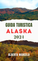 Guida Turistica Alaska: Una guida aggiornata e completa per scoprire la magnifica natura selvaggia e la vibrante cultura dell'Ultima Frontiera