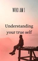 Who am I: Understanding your true self