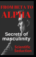 From beta to alpha Secrets of Masculinity