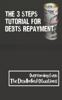 The 3 Steps Tutorial For Debts Repayment: Overcoming Even The Deadlocked Situations: Pay Off Debt Meaning