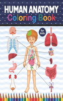 Human Anatomy Coloring Book For Kids: Human Body Anatomy Coloring Book For Medical, High School Students. An Entertaining And Instructive Guide To The Human Body - Bones, Muscles, Blood,