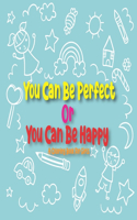 You Can Be Perfect or You Can Be Happy