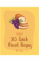 Hello! 365 Quick Bread Recipes: Best Quick Bread Cookbook Ever For Beginners [Book 1]