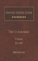 United States Code Annotated Title 13 Census 2020 Edition §§1 - 402