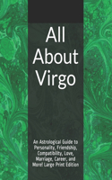 All About Virgo: An Astrological Guide to Personality, Friendship, Compatibility, Love, Marriage, Career, and More! Large Print Edition