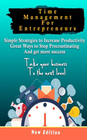 Time Management For Entrepreneurs Simple Strategies to Increase Productivity, great Ways to Stop Procrastinating and get more success