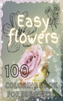 100 Easy Flowers Coloring Book for Beginners: Easy Flower Illustration for Beginners and Adults Simple and Beautiful Flowers Designs. Relax, Fun, Easy Large Print