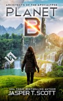 Planet B (Architects of the Apocalypse, Book 1)