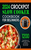Crockpot Slow Cooker Cookbook for Beginners: 1200 Days Delicious and Healthy Dishes. Cooking with Step by Step instructions like a Pro Chef.