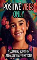 Positive Vibes Only: A Coloring Book with 25 Positive Affirmations for Young Latinas