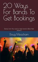 20 Ways For Bands To Get Bookings: Stories from the road to help bands follow their dreams