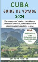Cuba Guide De Voyage 2024: Un compagnon d'aventure complet pour l'immersion culturelle, les trésors cachés et les aventures personnalisées en 2024