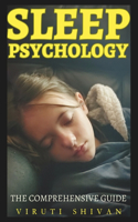 Sleep Psychology - The Comprehensive Guide: Understanding the Science of Sleep for Improved Health and Well-being(Spectrum of Psychology: A 100-Volume)