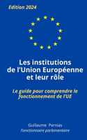 Les Institutions de l'Union Europeenne Et Leur Rôle: Le guide pour comprendre le fonctionnement de l'UE, par Guillaume Pernias, fonctionnaire parlementaire. Pour étudiants, concours, examens.