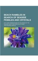 Beach Rambles in Search of Seaside Pebbles and Crystals; With Some Observations on the Origin of the Diamond and Other Precious Stones