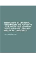 Observations on a Memorial to His Majesty, and Petition to Parliament, from Certain of the Clergy of the Church of Ireland, by a Churchman