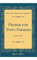 Primer for Town Farmers: April 4, 1929 (Classic Reprint): April 4, 1929 (Classic Reprint)