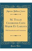 M. Tullii Ciceronis Cato Major Et Laelius: With Introduction and Commentary (Classic Reprint)