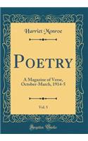 Poetry, Vol. 5: A Magazine of Verse, October-March, 1914-5 (Classic Reprint): A Magazine of Verse, October-March, 1914-5 (Classic Reprint)