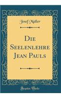 Die Seelenlehre Jean Pauls (Classic Reprint)