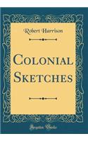 Colonial Sketches (Classic Reprint)