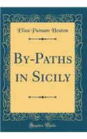 By-Paths in Sicily (Classic Reprint)