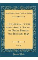 The Journal of the Royal Asiatic Society of Great Britain and Ireland, 1855, Vol. 15 (Classic Reprint)