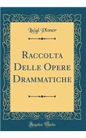 Raccolta Delle Opere Drammatiche (Classic Reprint)