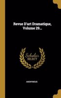 Revue D'art Dramatique, Volume 29...