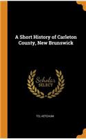 A Short History of Carleton County, New Brunswick