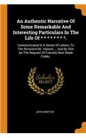 An Authentic Narrative of Some Remarkable and Interesting Particulars in the Life of * * * * * * * *.: Communicated in a Series of Letters, to the Reverend Mr. Haweis ... and by Him (at the Request of Friends) Now Made Public.
