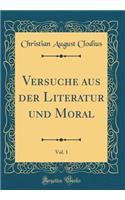 Versuche Aus Der Literatur Und Moral, Vol. 1 (Classic Reprint)