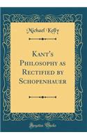 Kant's Philosophy as Rectified by Schopenhauer (Classic Reprint)