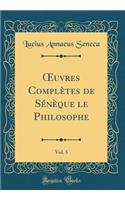 ?uvres Complètes de Sénèque le Philosophe, Vol. 5 (Classic Reprint)