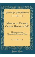 Memoir of Edward Craven Hawtrey D.D: Headmaster and Afterwards, Provost of Eton (Classic Reprint)