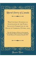 War Contract Scandals as Investigated by the Public Accounts Committee of the House of Commons, Ottawa, 1915: Also the Purchase of Boots as Investigated by the Special 