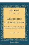 Geschichte Von Schloï¿½hof: Cultur-Historische Skizze Des K. U. K. Lustschlosses Schloï¿½hof A. D. March (Classic Reprint)