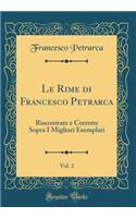 Le Rime di Francesco Petrarca, Vol. 2: Riscontrate e Corrette Sopra I Migliori Esemplari (Classic Reprint)