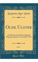 Olde Ulster, Vol. 7: An Historical and Genealogical Magazine; January-December 1911 (Classic Reprint)