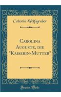 Carolina Auguste, Die Kaiserin-Mutter (Classic Reprint)
