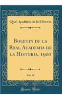 Boletín de la Real Academia de la Historia, 1900, Vol. 36 (Classic Reprint)