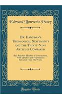 Dr. Hampden's Theological Statements and the Thirty-Nine Articles Compared: By a Resident Member of Convocation, With a Preface and Propositions Extracted From His Works (Classic Reprint)