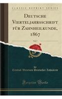 Deutsche Vierteljahrsschrift FÃ¼r Zahnheilkunde, 1867, Vol. 7 (Classic Reprint)