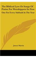 Biblical Lyre Or Songs Of Praise For Worshippers In Zion: One For Every Sabbath In The Year